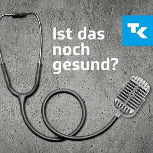 Ist das noch gesund - Der Podcast der Techniker Krankenkasse